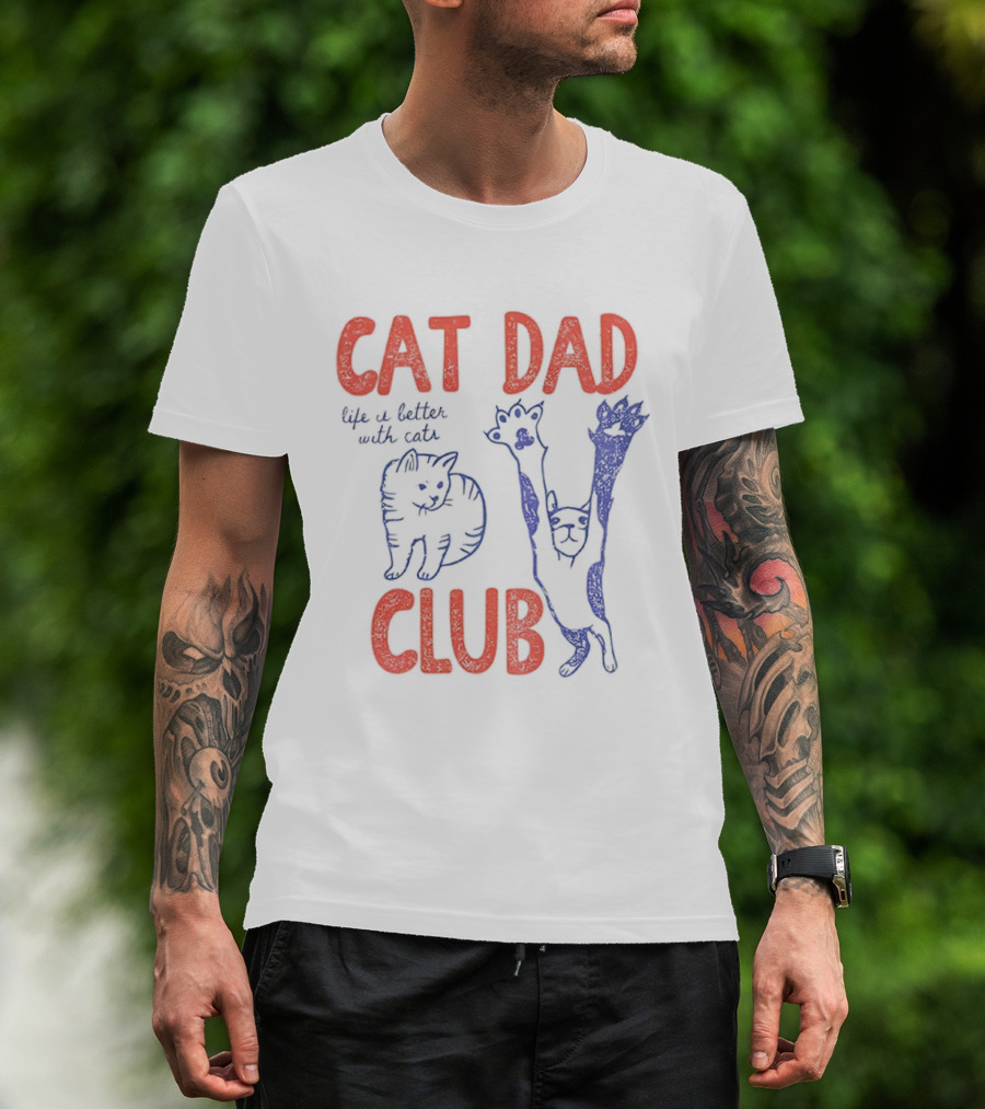 Cat Dad Club Life Is Better With Cats T-Shirt