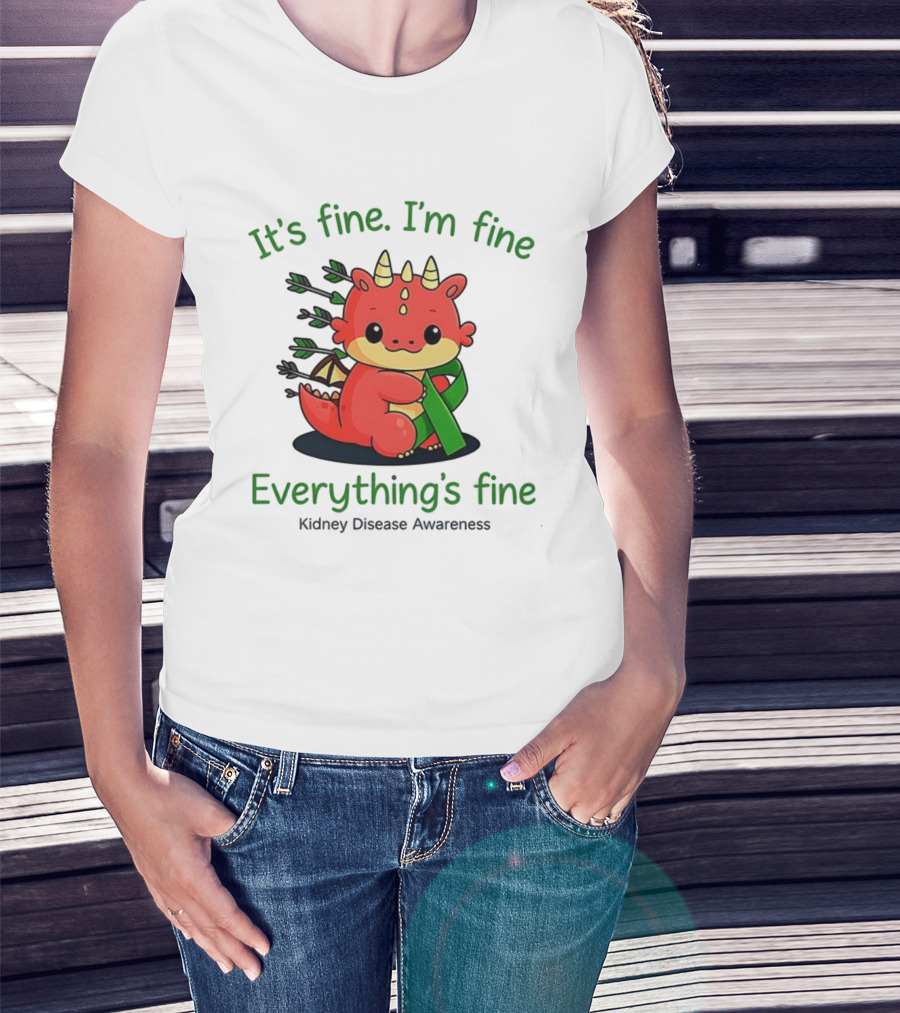 Dragon It's Fine I'm Fine Everything's Fine Kidney Disease Awareness T-Shirt