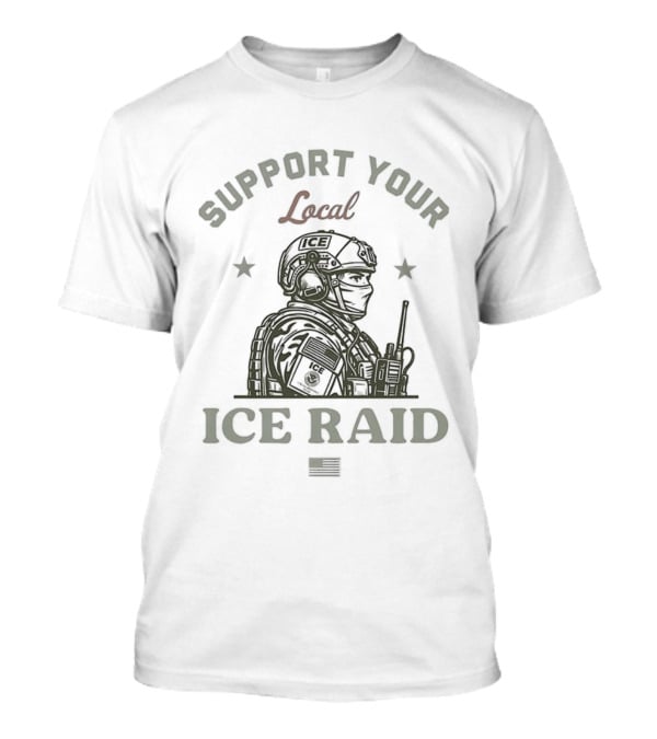 Support Your Local ICE Raid Soldier T-Shirt
