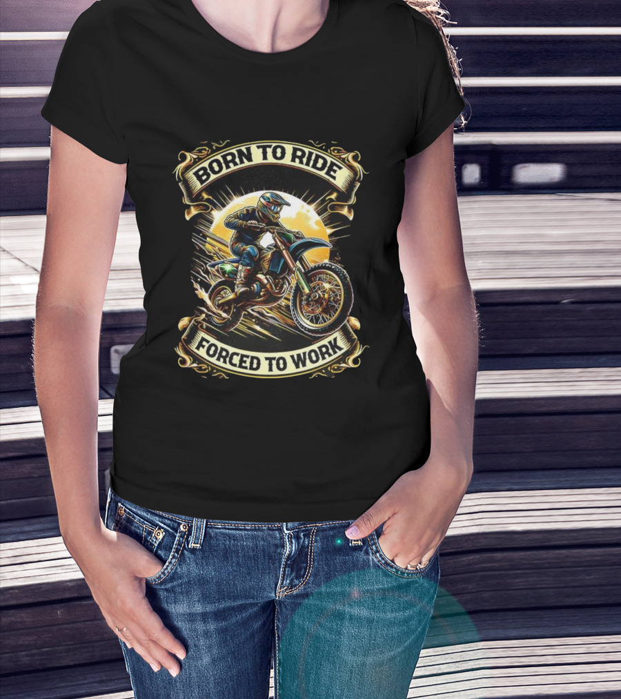 Born To Ride Forced To Work Motorcycle Motocross Adventure T-Shirt