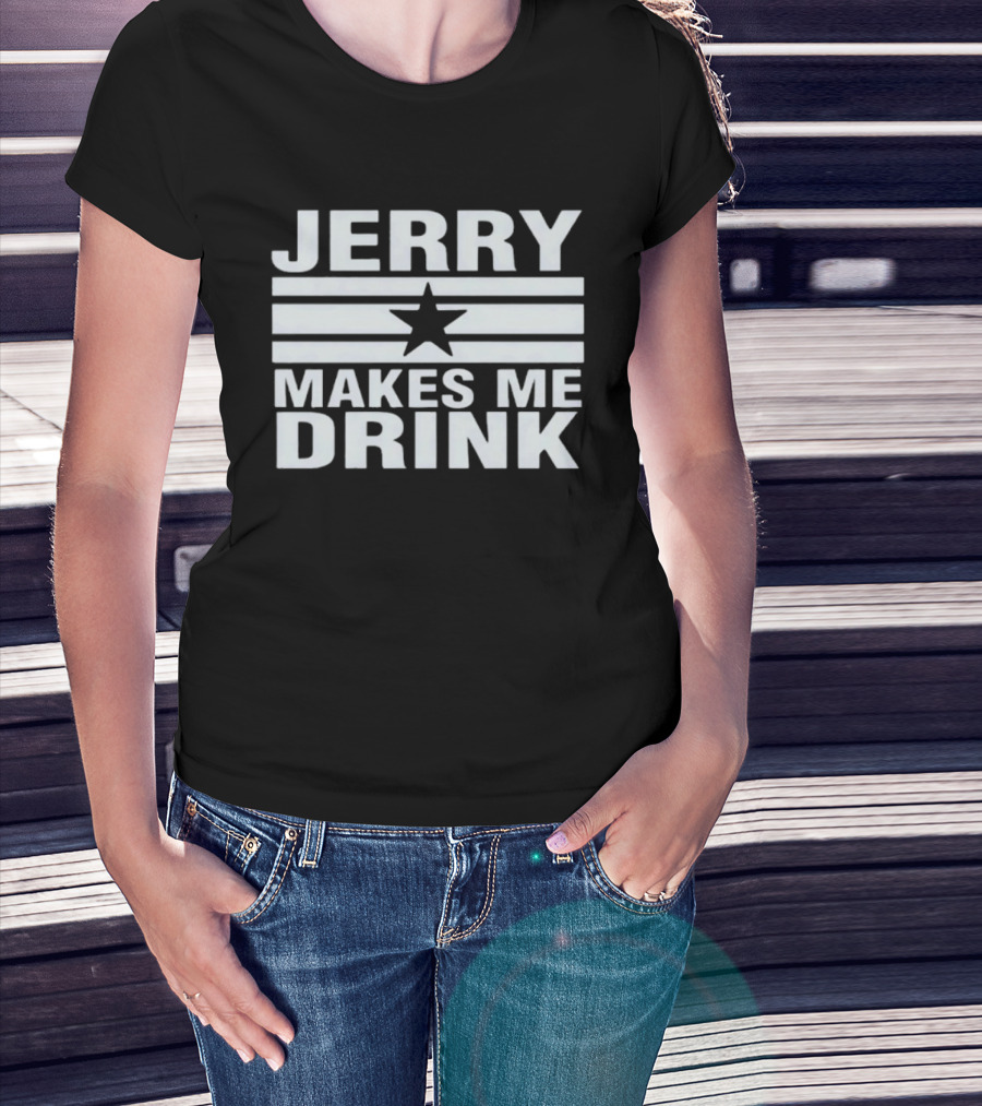 Jerry Makes Me Drink Dallas Cowboys Football Star Logo T-Shirt