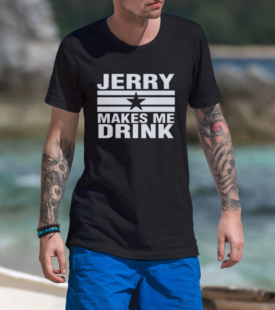 Jerry Makes Me Drink Dallas Cowboys Football Star Logo T-Shirt