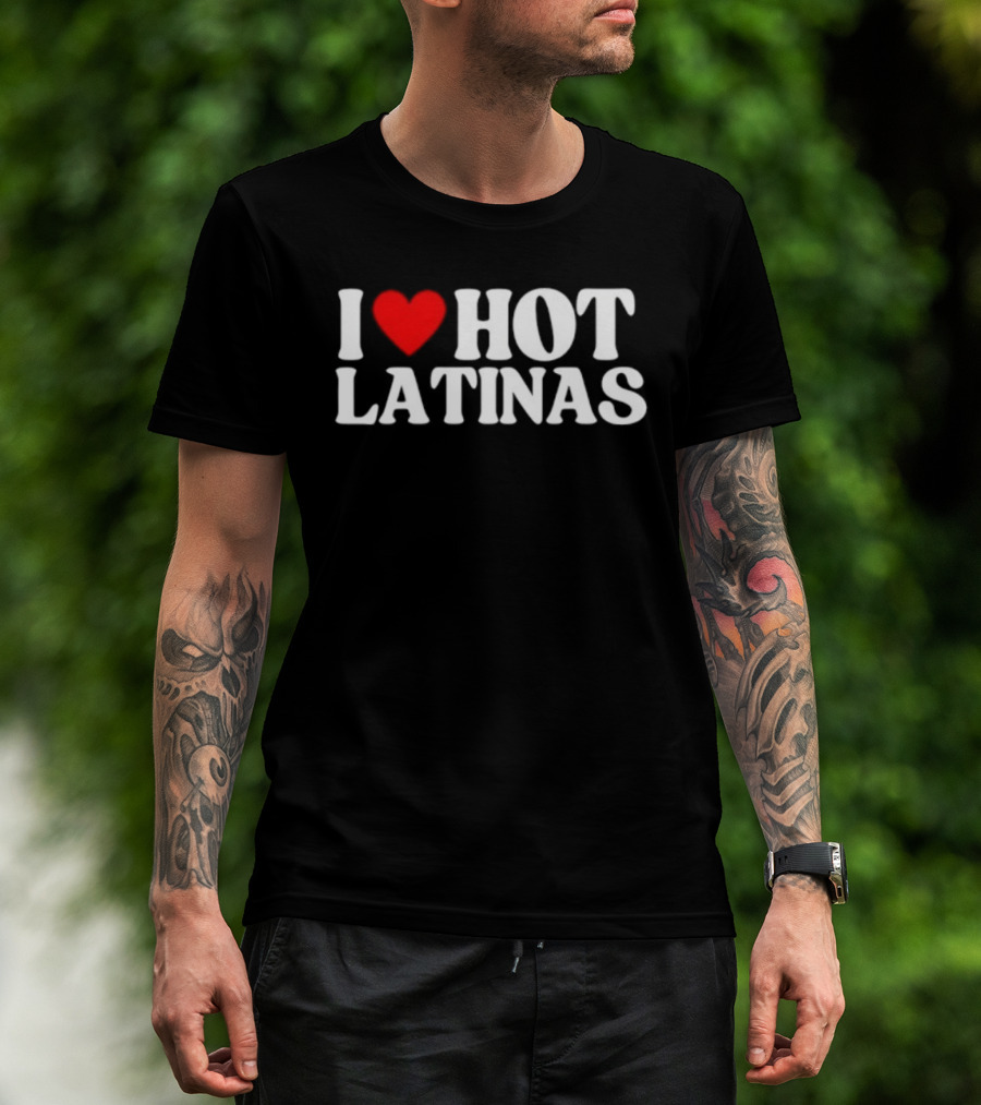 I Love Hot Latinas Bold Statement T-Shirt