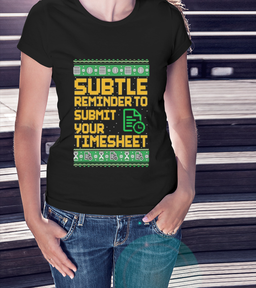 Subtle Reminder To Submit Your Timesheet Christmas Ugly Sweater Style Fun Office Holiday T-Shirt