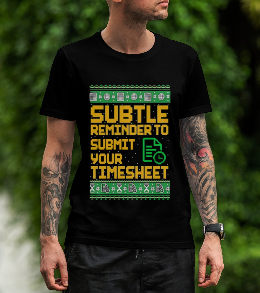 Subtle Reminder To Submit Your Timesheet Christmas Ugly Sweater Style Fun Office Holiday T-Shirt