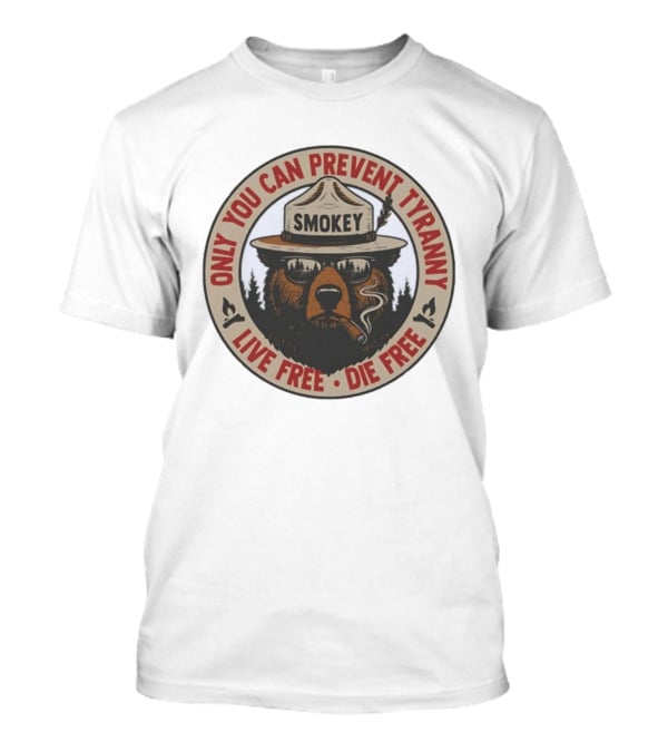 Only You Can Prevent Tyranny Smokey Bear Live Free Die Free T-Shirt