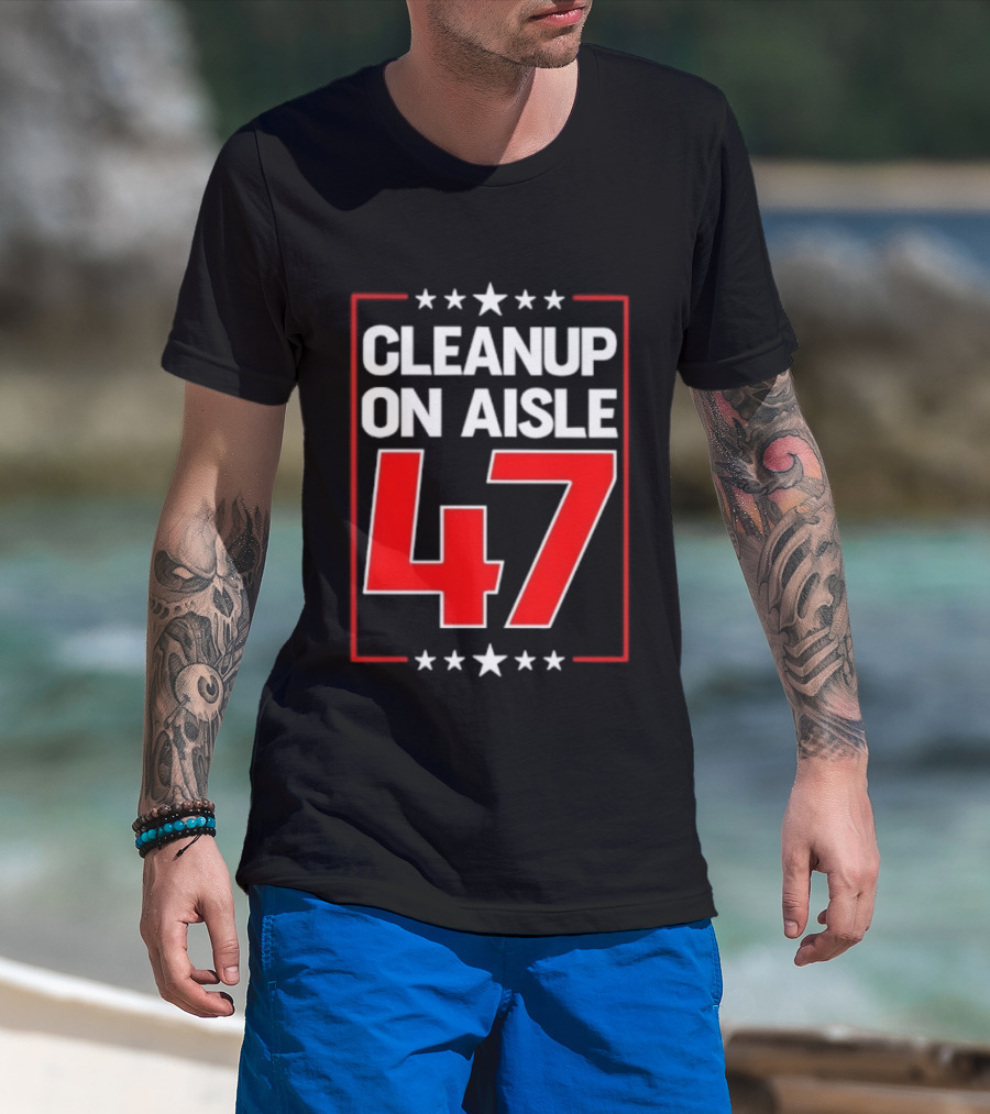 CLEANUP ON AISLE 47 Anti Trump Statement T-Shirt