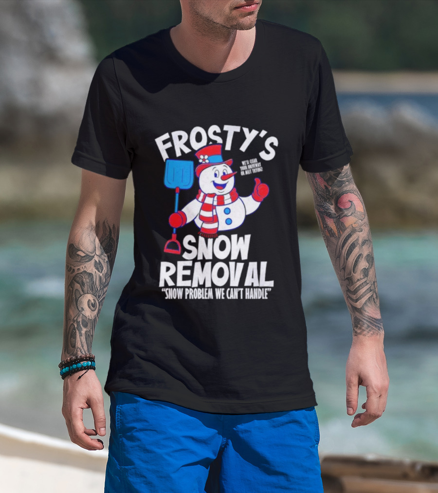 Frosty's Snow Removal Snow Problem We Can't Handle T-Shirt