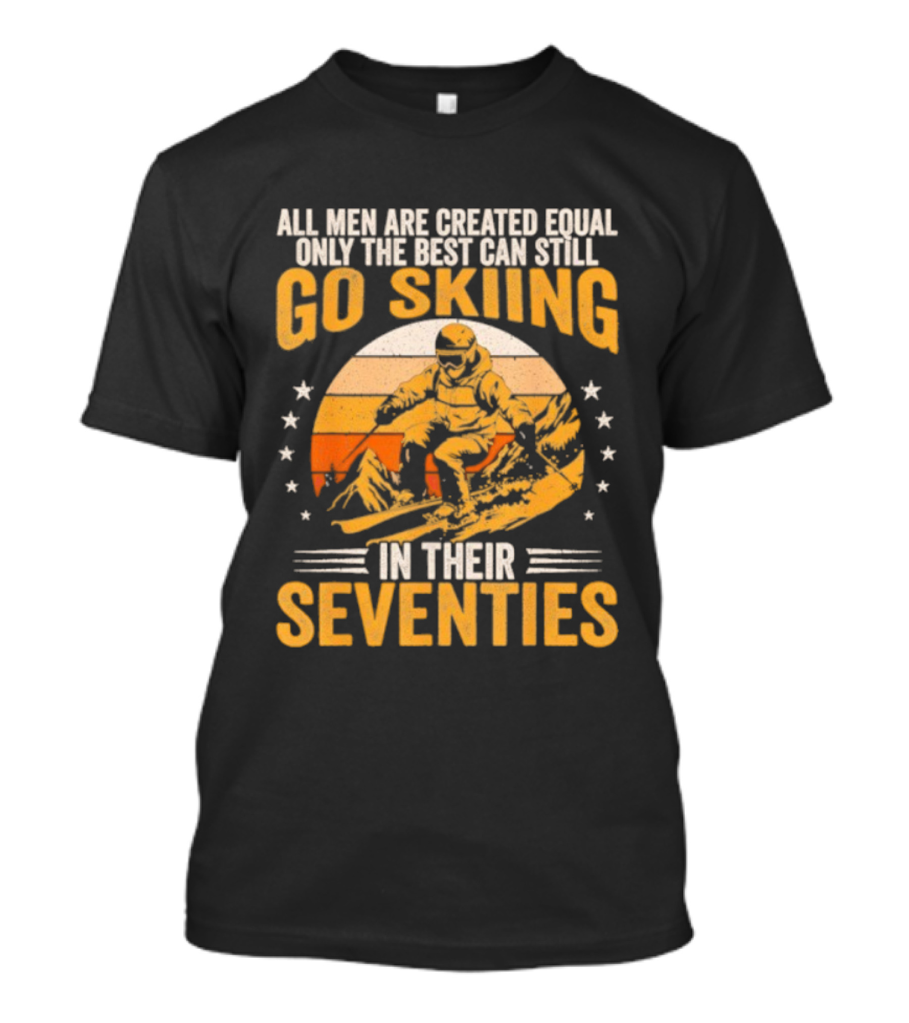 All Men Are Created Equal But The Best Go Skiing In Their Seventies T-Shirt