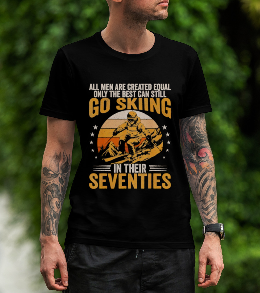 All Men Are Created Equal But The Best Go Skiing In Their Seventies T-Shirt