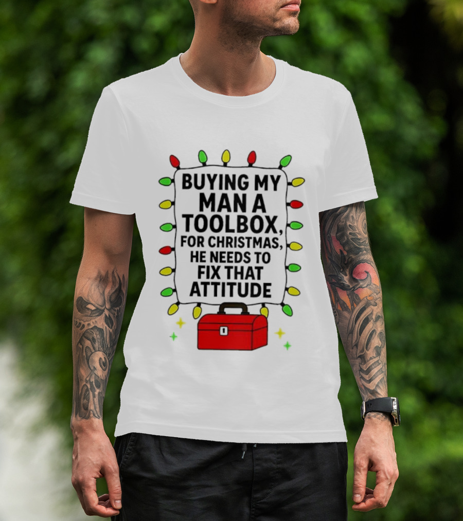Buying My Man A Toolbox For Christmas He Needs To Fix That Attitude Lights T-Shirt