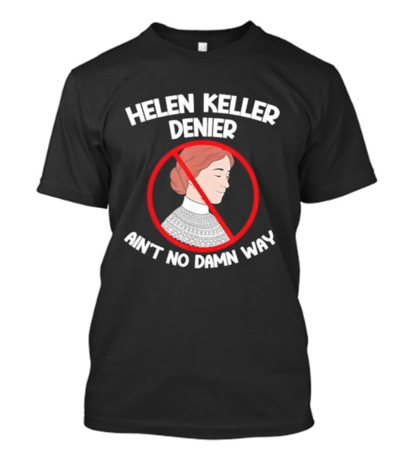 Helen Keller Denier Ain’t No Damn Way T-Shirt