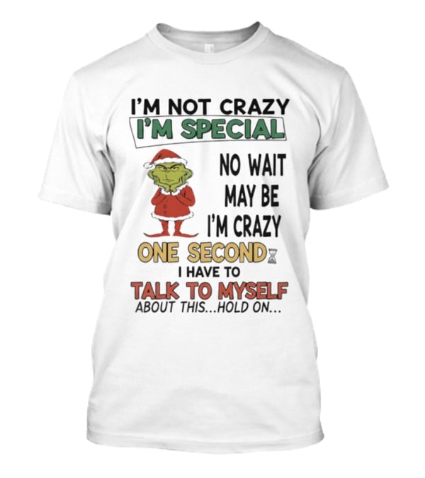 I'm Not Crazy I'm Special No Wait Maybe I'm Crazy One Second Grinch T-Shirt