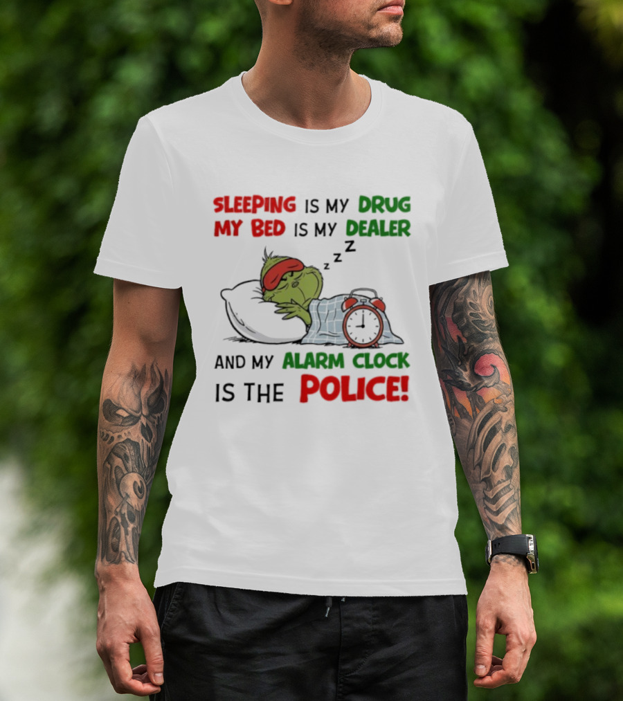 Sleeping Is My Drug My Bed Is My Dealer Grinch Alarm Police T-Shirt
