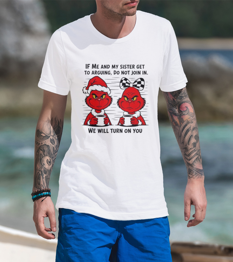 Red Grinch If Me And My Sister Get To Arguing Do Not Join In We Will Turn On You T-Shirt
