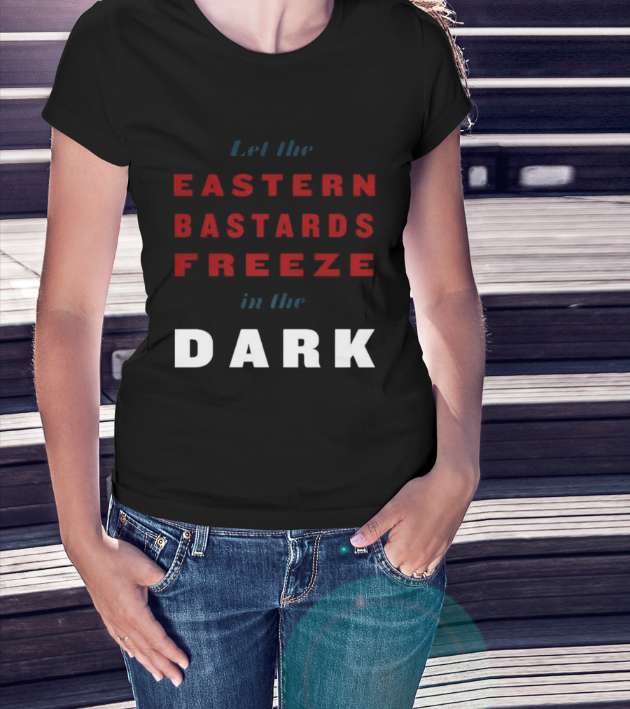 Let The Eastern Bastards Freeze In The Dark Statement T-Shirt