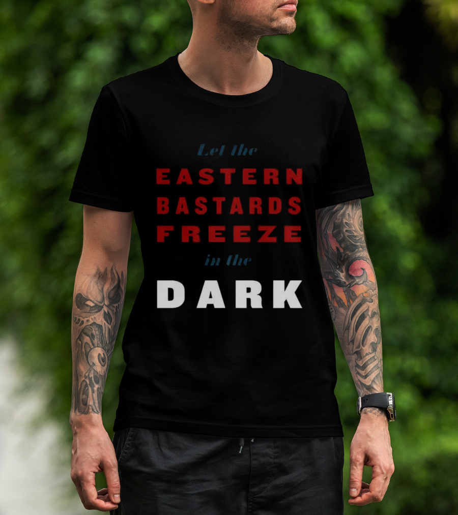 Let The Eastern Bastards Freeze In The Dark Statement T-Shirt
