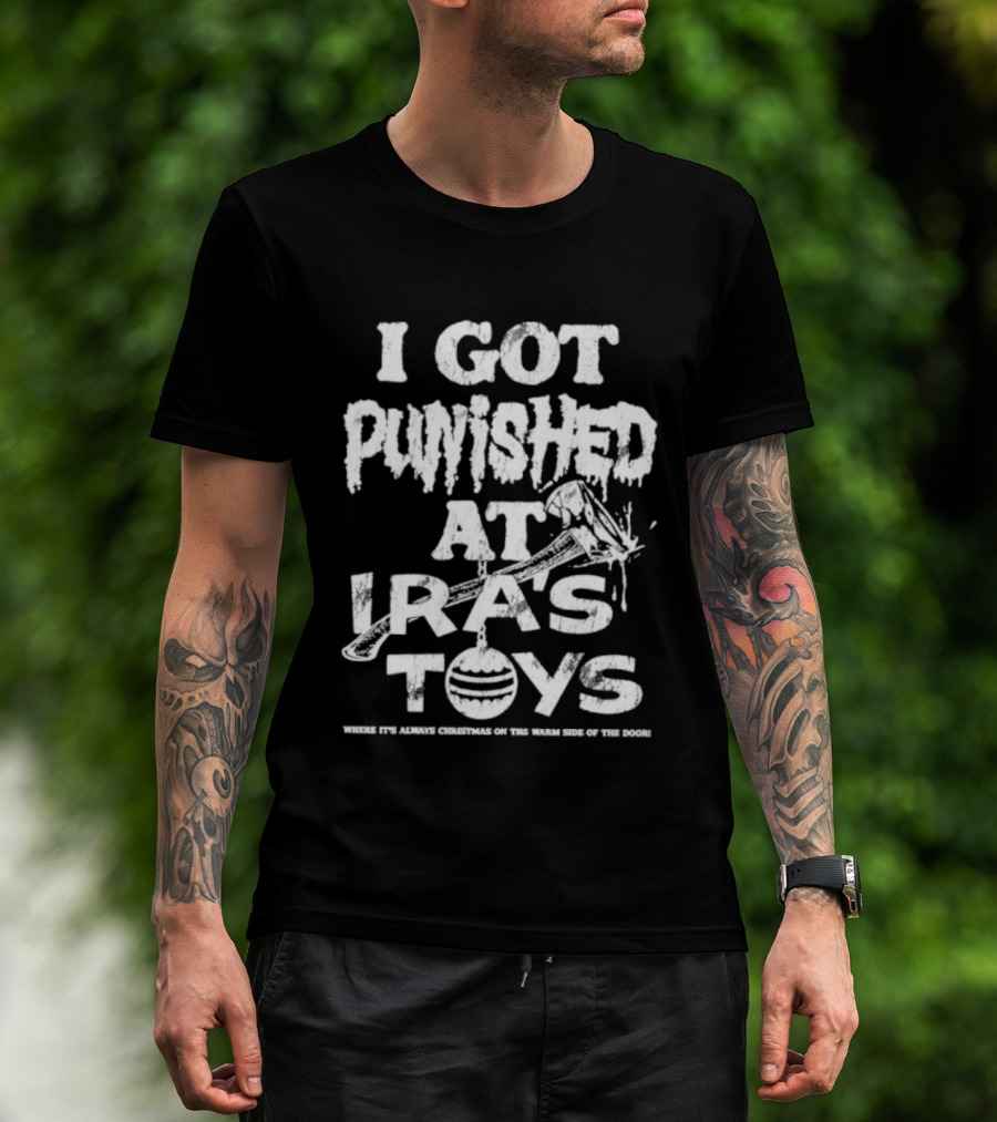 I Got Punished At Ira’s Toys Distressed Text Humor T-Shirt
