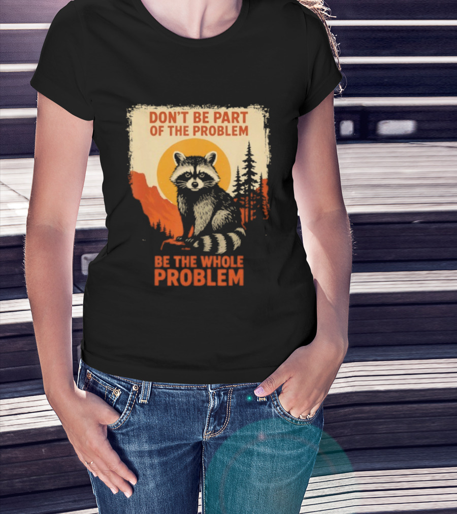 Raccoon Don't Be Part Of The Problem Be The Whole Problem Retro Style T-Shirt