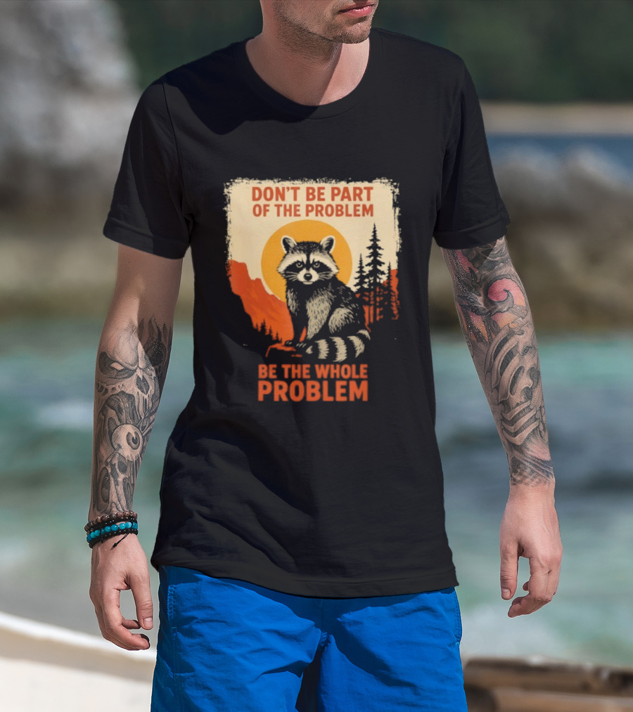 Raccoon Don't Be Part Of The Problem Be The Whole Problem Retro Style T-Shirt