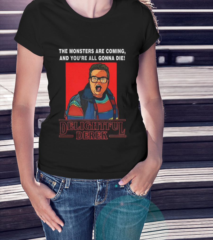 Delightful Derek The Monsters Are Coming You're All Gonna Die Strange Things Hero T-Shirt