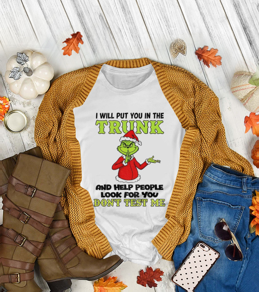 Grinch Santa I Will Put You in the Trunk and Help People Look for You Don't Test Me Christmas T-Shirt