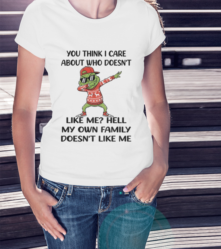 Grinch Santa Dabbing You Think I Care About Who Doesn’t Like Me Hell My Own Family Doesn’t Like Me Christmas T-Shirt