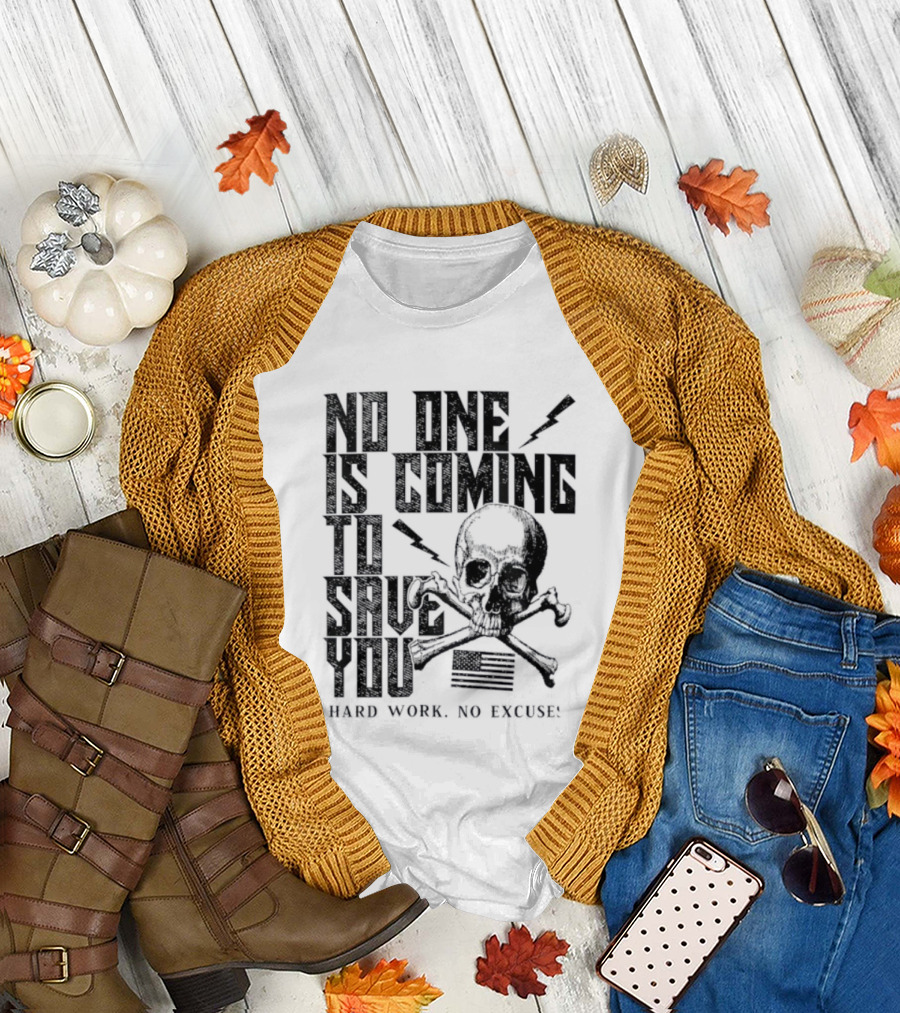 No One Is Coming To Save You Hard Work No Excuse Skull And Crossbones Motivational Phrase T-Shirt