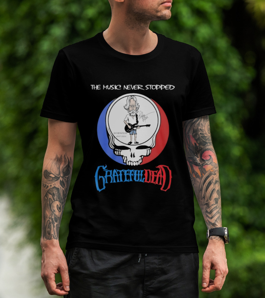 The Music Never Stopped Bob Weir Grateful Dead Steal Your Face 1947 2026 T-Shirt