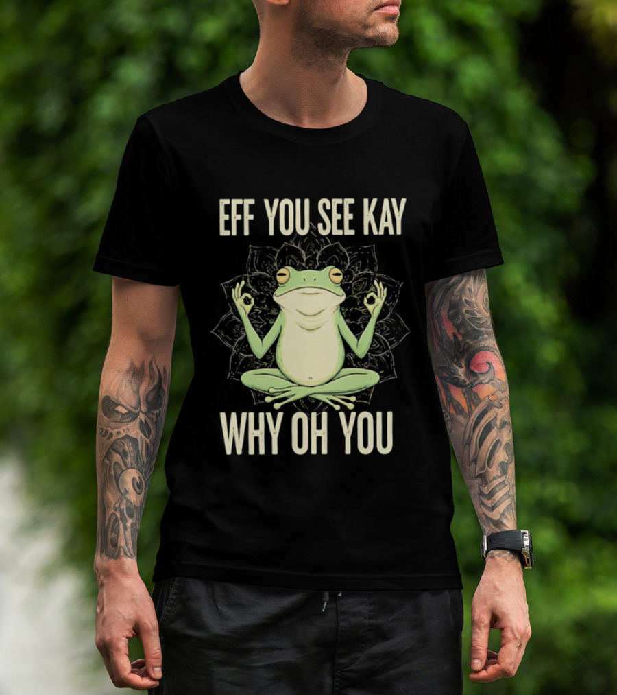 Eff You See Kay Why Oh You Frog Meditate Ok Hand Sig T-Shirt