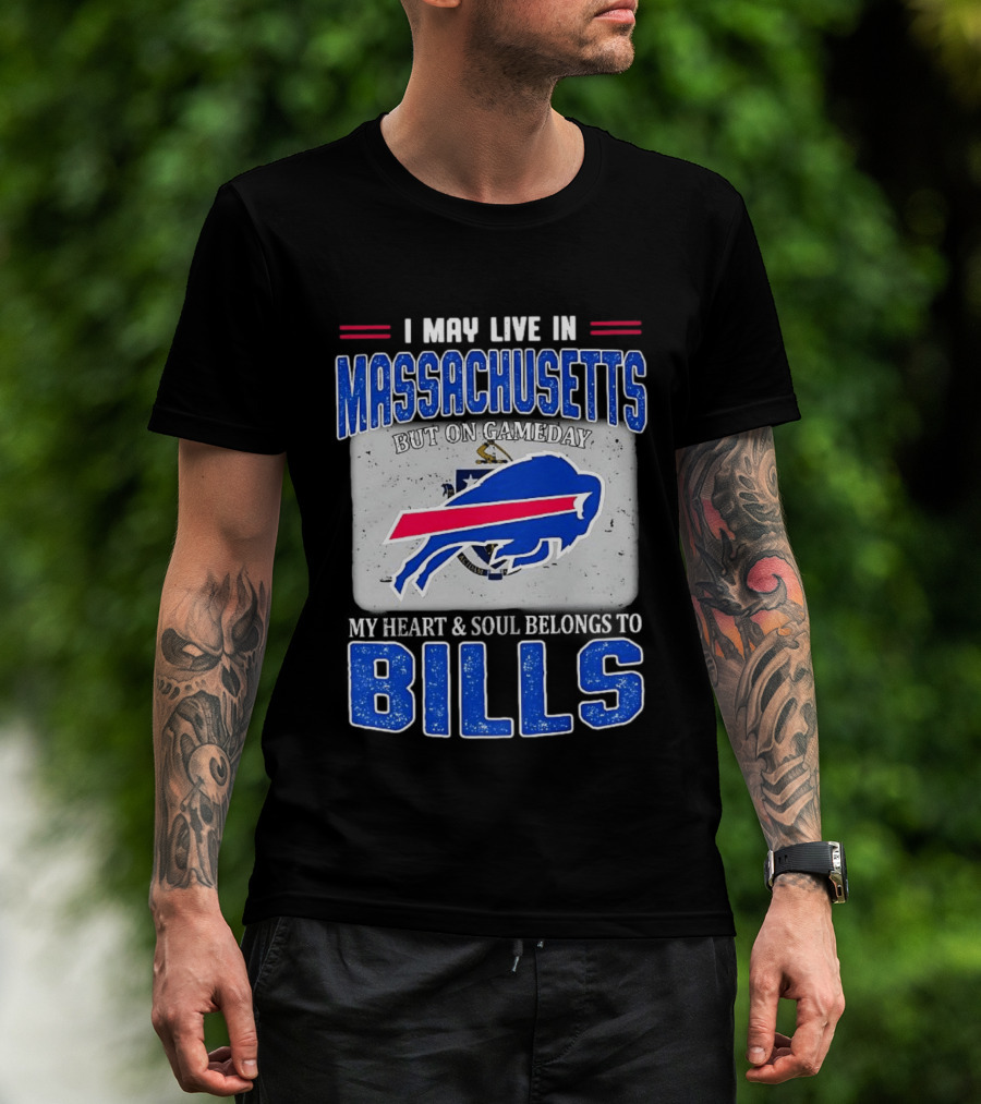 I May Live In Massachusetts But On Gameday My Heart & Soul Belongs To Buffalo Bills T-Shirt