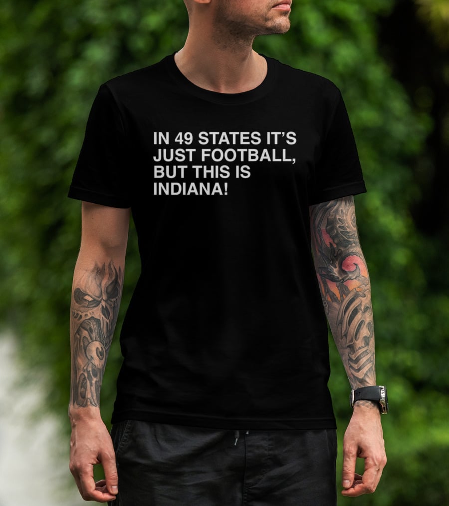 Indiana Hoosiers Pride Football Enthusiasts Unite In 49 States It's Just Football But This Is Indiana T-Shirt