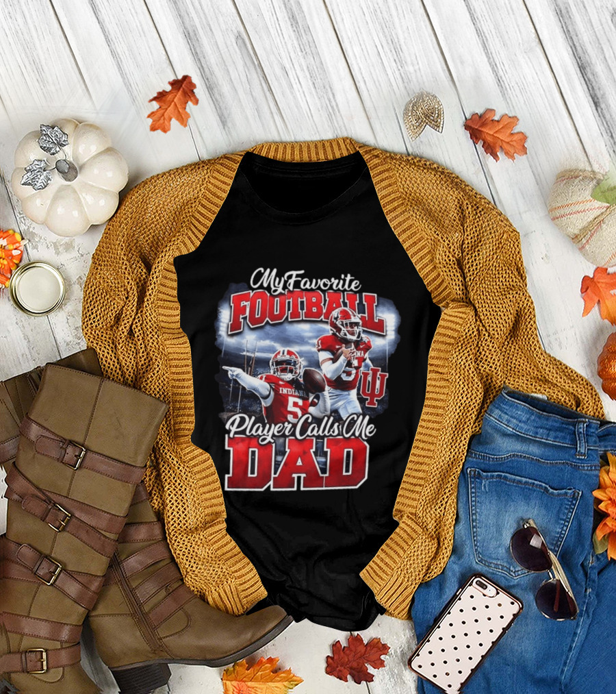 Indiana Hoosiers Football My Favorite Player Calls Me Dad T-Shirt
