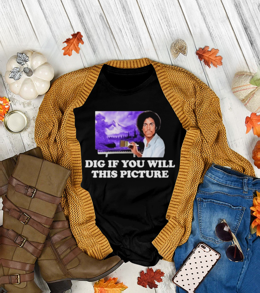 Bob Ross Prince Dig If You Will This Picture Painting T-Shirt