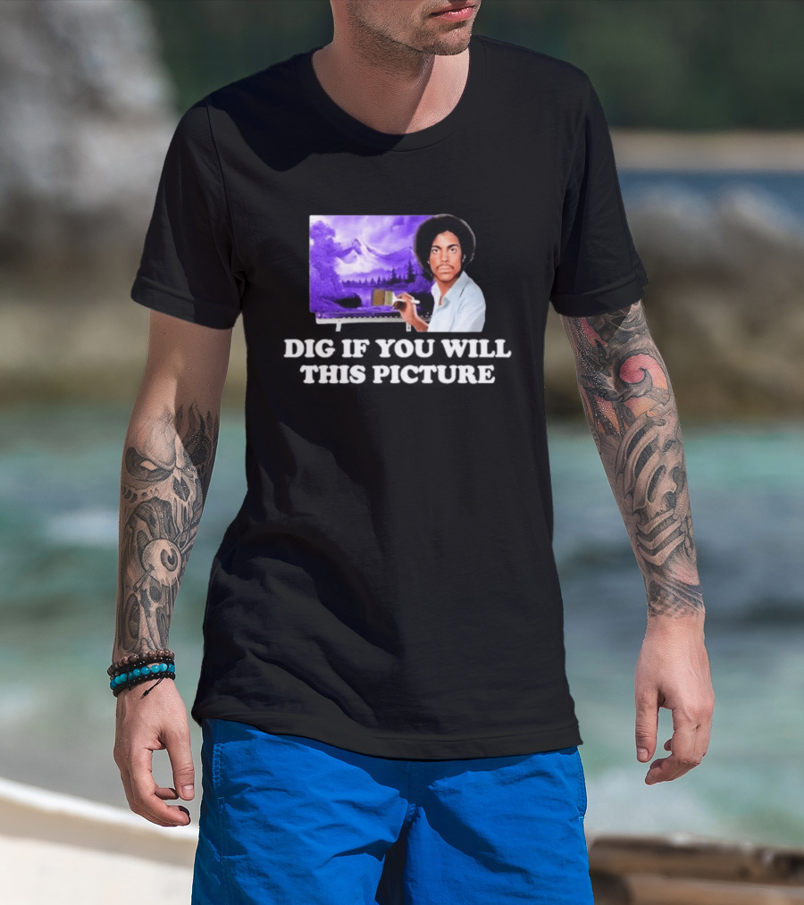 Bob Ross Prince Dig If You Will This Picture Painting T-Shirt
