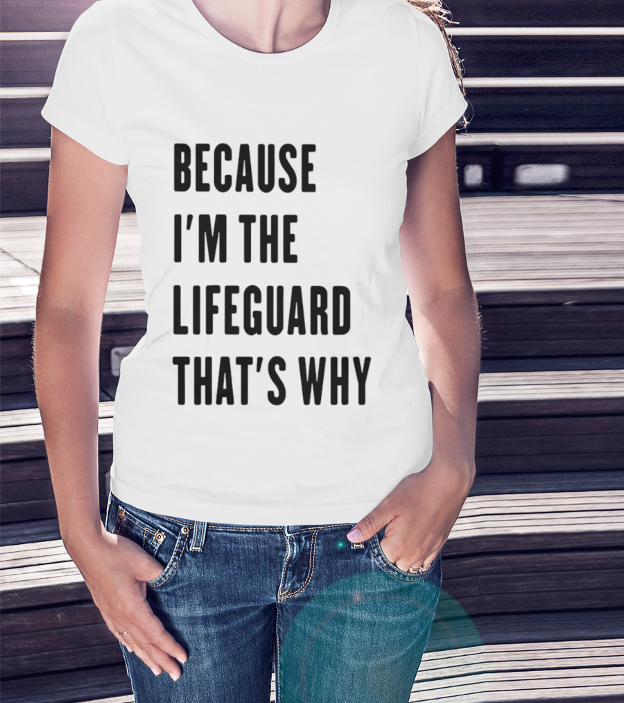 Because I'm The Lifeguard That's Why T-Shirt