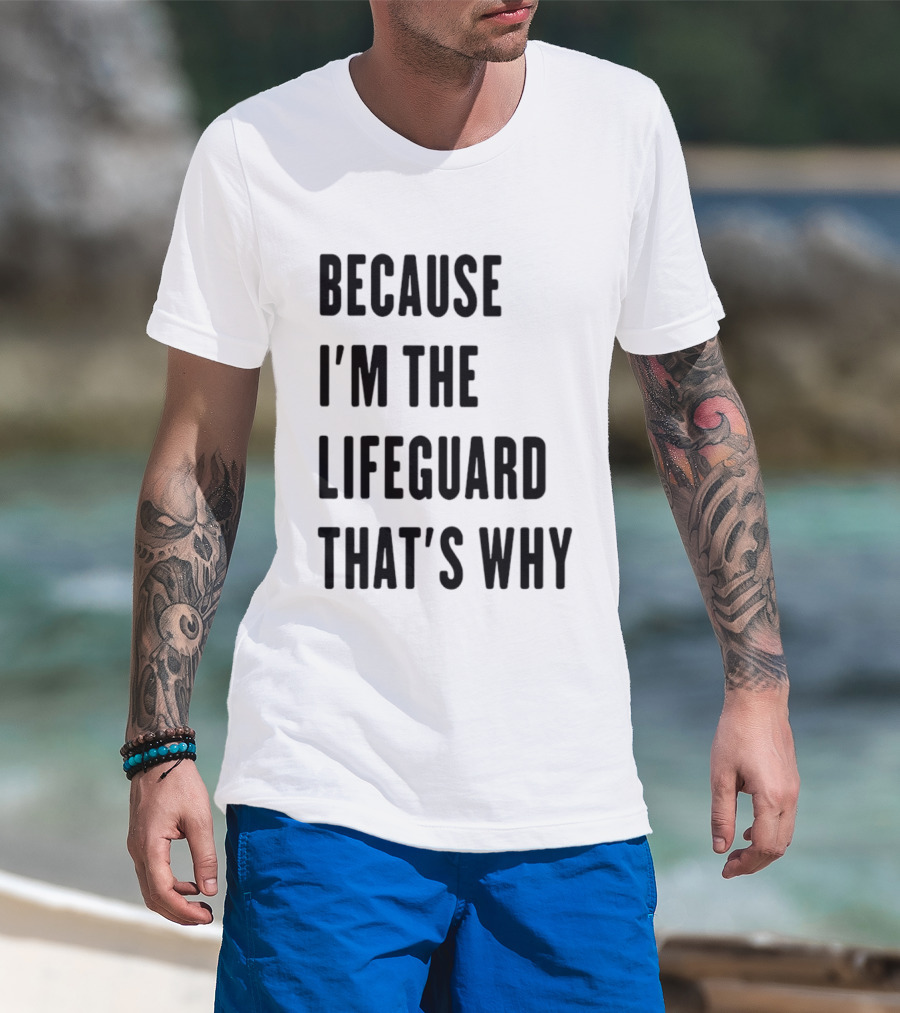 Because I'm The Lifeguard That's Why T-Shirt