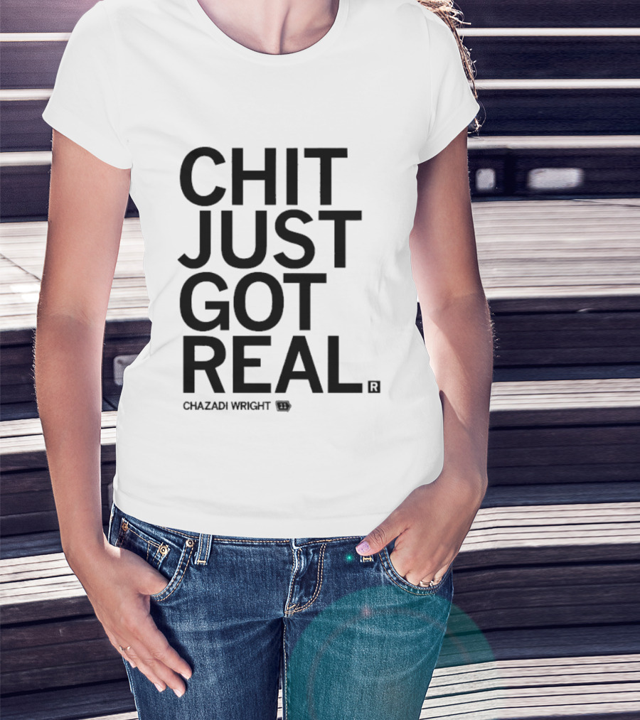 Chit Just Got Real Chazadi Wright Collection T-Shirt