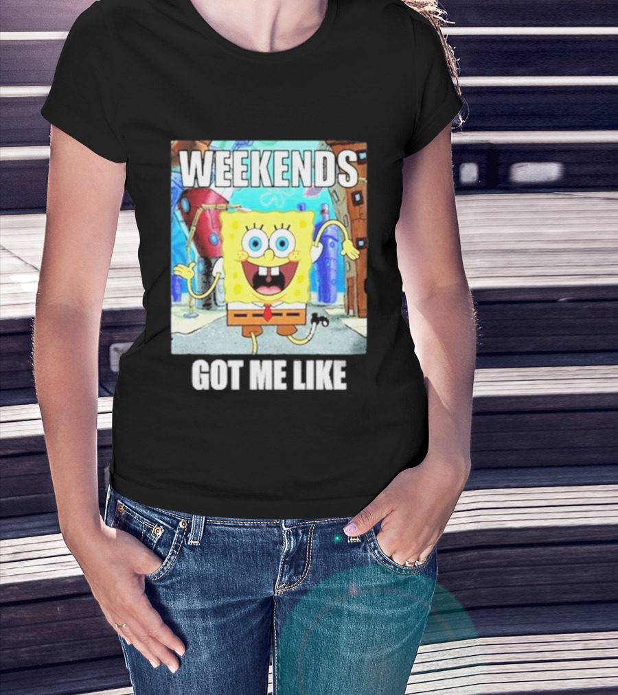 Weekends Got Me Like SpongeBob SquarePants Excited Pose T-Shirt