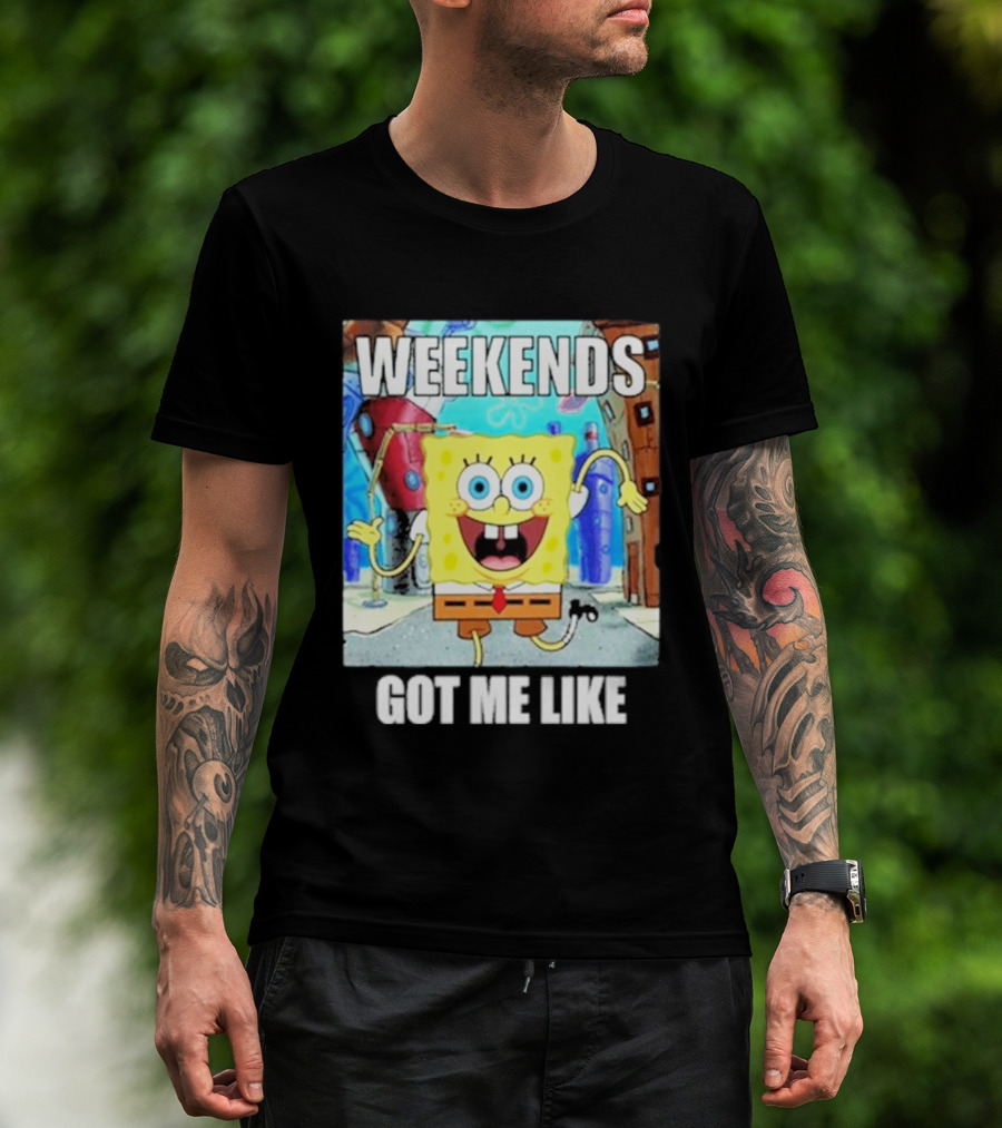 Weekends Got Me Like SpongeBob SquarePants Excited Pose T-Shirt