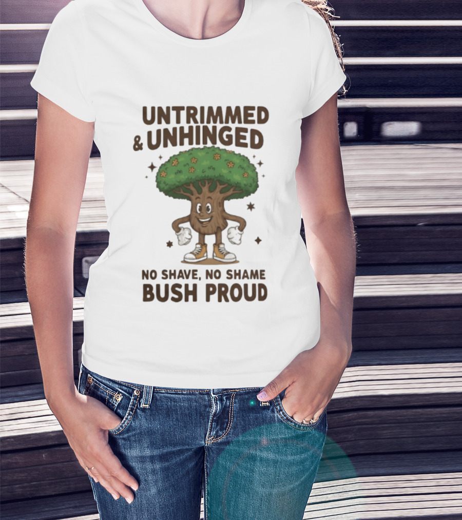 Untrimmed Unhinged Bush Proud No Shave No Shame T-Shirt