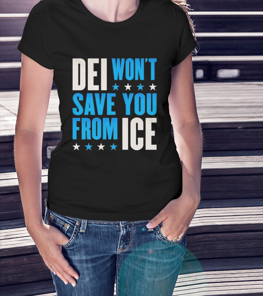 DEI Won't Save You From ICE Stars T-Shirt