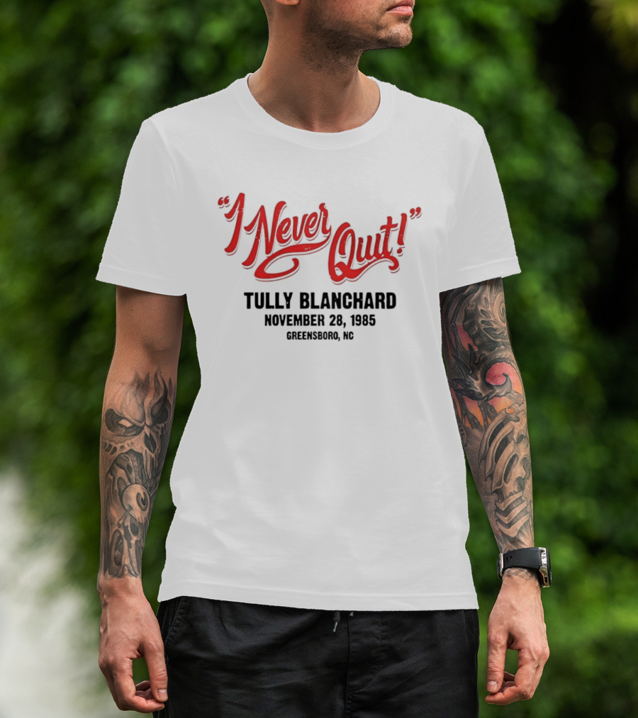I Never Quit Tully Blanchard November 24 1985 Greensboro NC T-Shirt