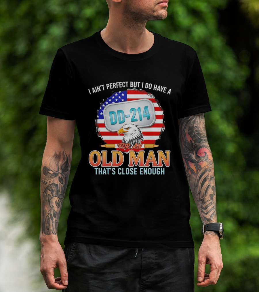 I Ain't Perfect But I Do Have A DD 214 For An Old Man That's Close Enough Eagle American Flag T-Shirt