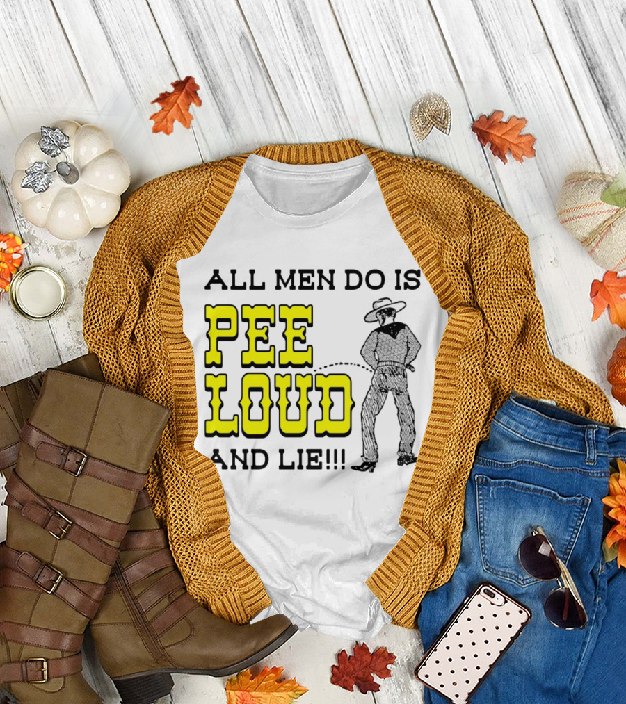 All Men Do Is Pee Loud and Lie Funny Cowboy T-Shirt
