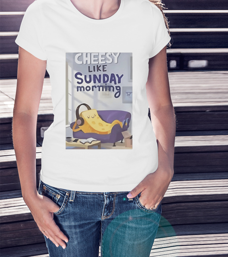 Cheesy Like Sunday Morning Relaxing Cheese Listening To Music T-Shirt
