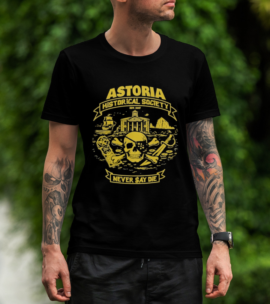 Astoria Historical Society Skull And Crossbones Never Say Die Since 1985 T-Shirt
