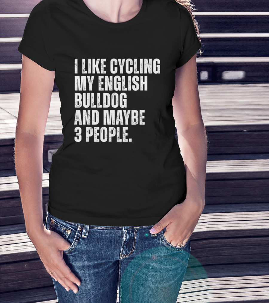 I Like Cycling My English Bulldog And Maybe 3 People Owner Cyclist T-Shirt