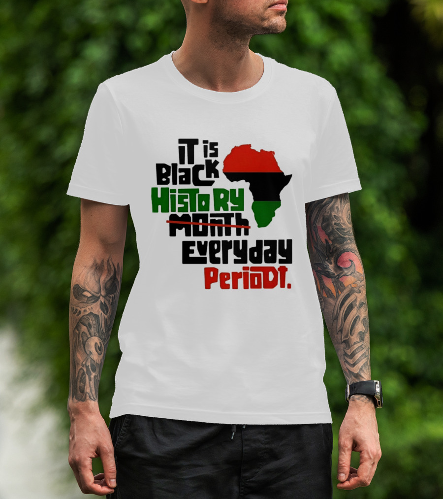 It Is Black History Everyday Periodt Africa Map T-Shirt