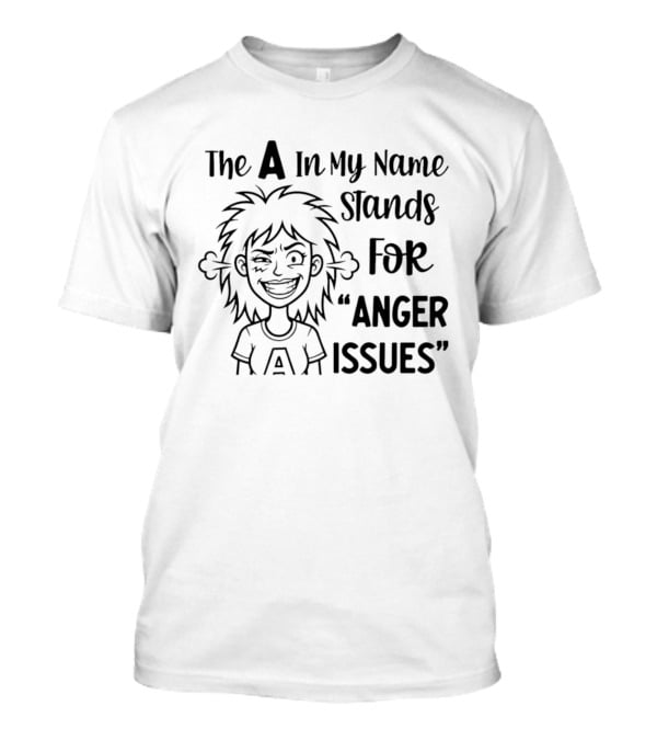 The A In My Name Stands For Anger Issues Cartoon T-Shirt